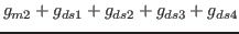 $\displaystyle g_{m2}+g_{ds1}+g_{ds2}+g_{ds3}+g_{ds4}$