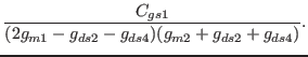 $\displaystyle \frac{C_{gs1}}{(2g_{m1}-g_{ds2}-g_{ds4})(g_{m2}+g_{ds2}+g_{ds4})} .$