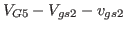 $\displaystyle V_{G5}-V_{gs2}-v_{gs2}$